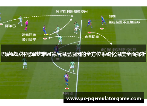 巴萨欧联杯冠军梦难圆背后深层原因的全方位系统化深度全面探析