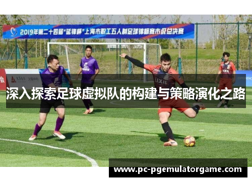 深入探索足球虚拟队的构建与策略演化之路